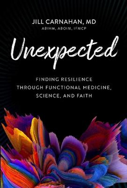 Unexpected: Finding Resilience Through Functional Medicine, Science, and Faith by Dr Jill Carnahan