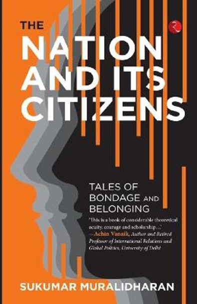 The Nation and Its Citizens: Tales of Bondage and Belonging by Sukumar Muralidharan