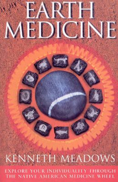 Earth Medicine: Explore Your Individuality Through the Native American Medicine Wheel by Kenneth Meadows