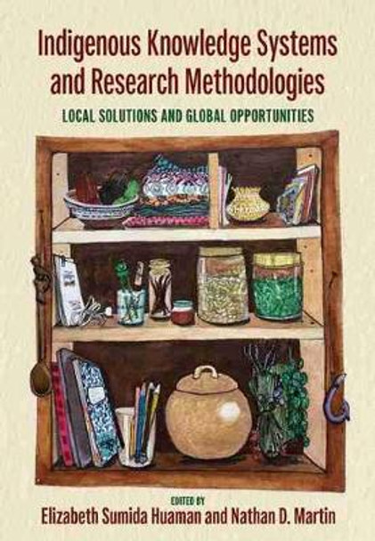 Indigenous Knowledge Systems and Research Methodologies: Local Solutions and Global Opportunities by Elizabeth Sumida Huaman