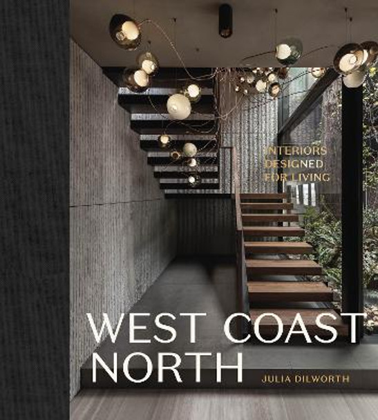 West Coast North: Interiors Designed for Living by Julia Dilworth