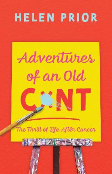 Adventures of an Old CxNT: The Thrill of Life After Cancer by Helen Prior