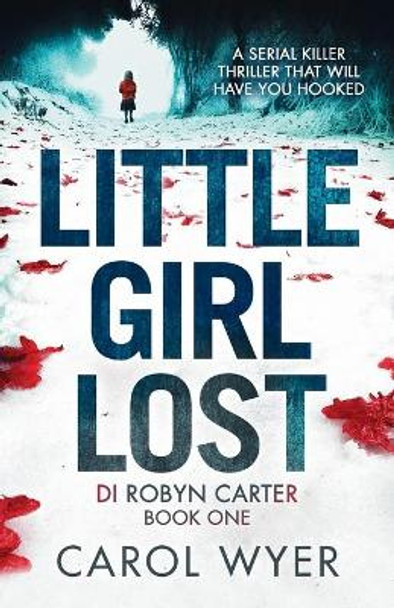 Little Girl Lost: A gripping thriller that will have you hooked by Carol Wyer 9781786811417
