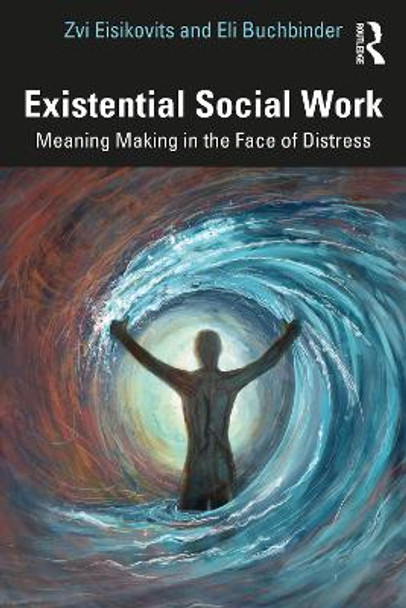 Existential Social Work: Meaning Making in the Face of Distress by Zvi Eisikovits