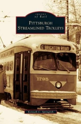 Pittsburgh Streamlined Trolleys by Kenneth C Springirth 9781531630683