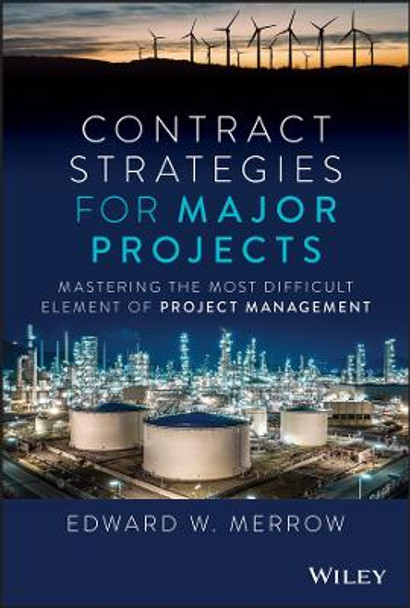 Contract Strategies for Major Projects – Mastering the Most Difficult Element of Project Management by EW Merrow