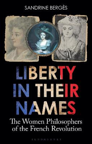 Liberty in Their Names: The Women Philosophers of the French Revolution by Sandrine Bergès