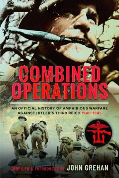 Combined Operations: An Official History of Amphibious Warfare Against Hitler's Third Reich, 1940-1945 by An Official History