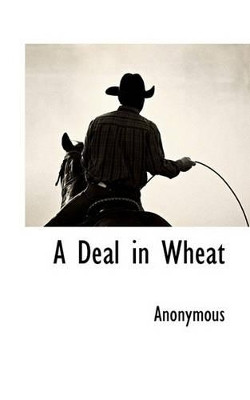 A Deal in Wheat by Anonymous 9781116308419