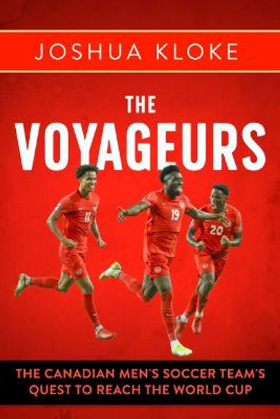 The Voyageurs: The Canadian Men’s Soccer Team's Quest to Reach the World Cup by Joshua Kloke