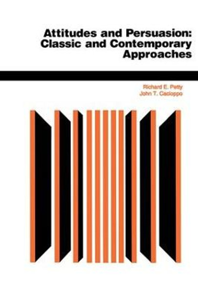 Attitudes And Persuasion: Classic And Contemporary Approaches by John T. Cacioppo