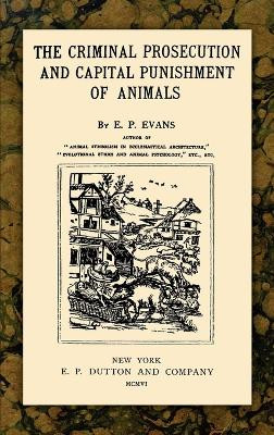 The Criminal Prosecution and Capital Punishment of Animals by E P Evans 9781886363526