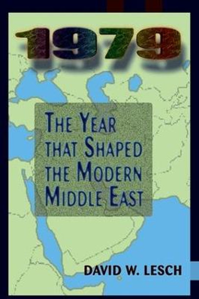 1979: The Year That Shaped The Modern Middle East by David W. Lesch