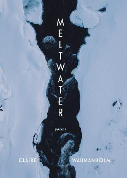 Meltwater: Poems by Claire Wahmanholm