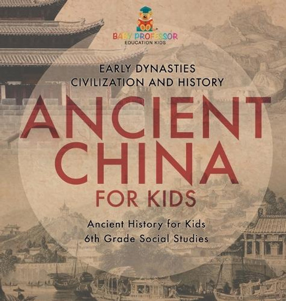 Ancient China for Kids - Early Dynasties, Civilization and History Ancient History for Kids 6th Grade Social Studies by Baby Professor 9798869411778