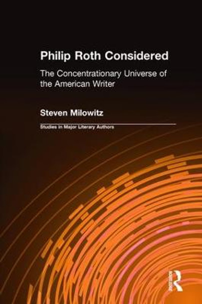 Philip Roth Considered: The Concentrationary Universe of the American Writer by Steven Milowitz