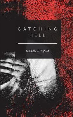 Catching Hell by Brandon D. Wyrick 9781787192546