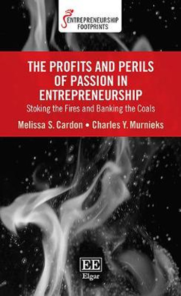 The Profits and Perils of Passion in Entrepreneurship: Stoking the Fires and Banking the Coals by Melissa S. Cardon