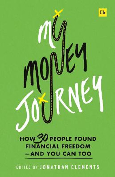 My Money Journey: How 30 People Found Financial Freedom - And You Can Too by Jonathan Clements