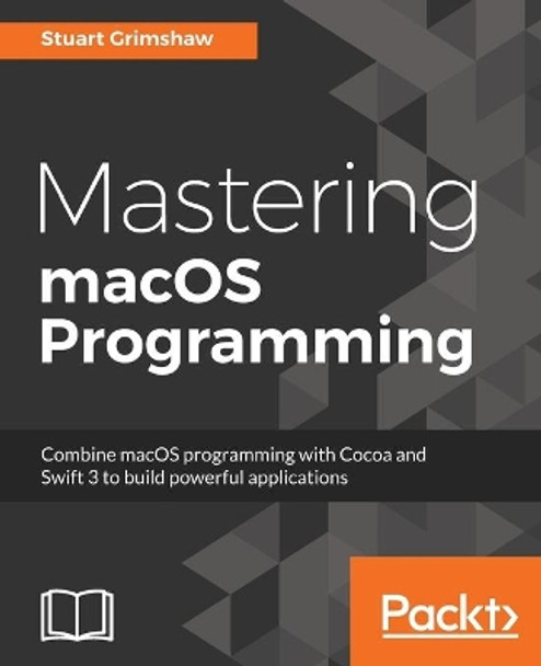 Mastering macOS Programming by Stuart Grimshaw 9781786461698