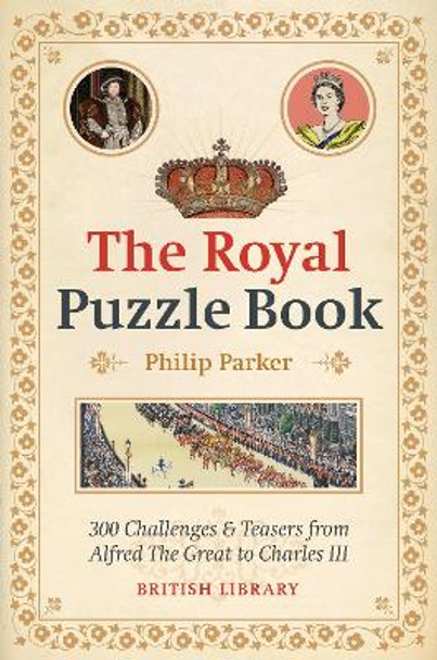 The Royal Puzzle Book: 300 Challenges and Teasers from Alfred the Great to Charles III Philip Parker 9780712354431