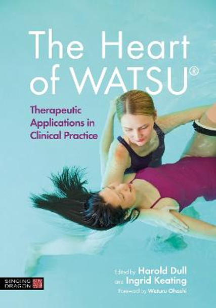 The Heart of WATSU (R): Therapeutic Applications in Clinical Practice Ingrid Keating 9781787755109