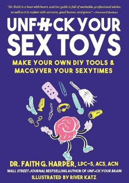 Unfuck Your Sex Toys: Make Your Own DIY Tools & MacGyver Your Sexytimes by Faith G. Harper