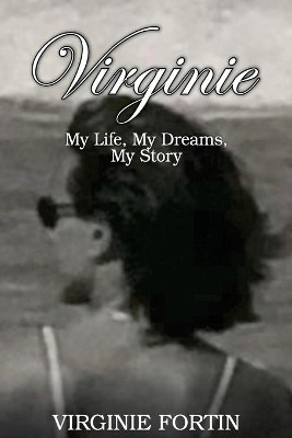 Virginie: My Life, My Dreams, My Story by Virginie Fortin 9781922497567