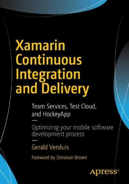 Xamarin Continuous Integration and Delivery: Team Services, Test Cloud, and HockeyApp by Gerald Versluis 9781484227152