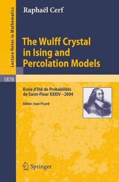 The Wulff Crystal in Ising and Percolation Models: Ecole d'Ete de Probabilites de Saint-Flour XXXIV - 2004 by Raphael Cerf 9783540309888