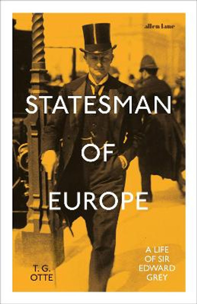 Statesman of Europe: A Life of Sir Edward Grey by T. G. Otte