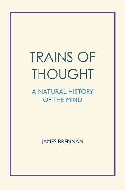 Trains of Thought: A Natural History of the Mind by James Brennan 9781527255029