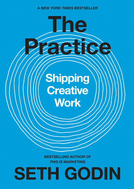 The Practice: Shipping Creative Work by Seth Godin