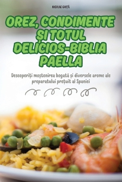 Orez, Condimente &#536;i Totul Delicios-Biblia Paella by Nicolae Ghi&#538;&#258; 9781836115861