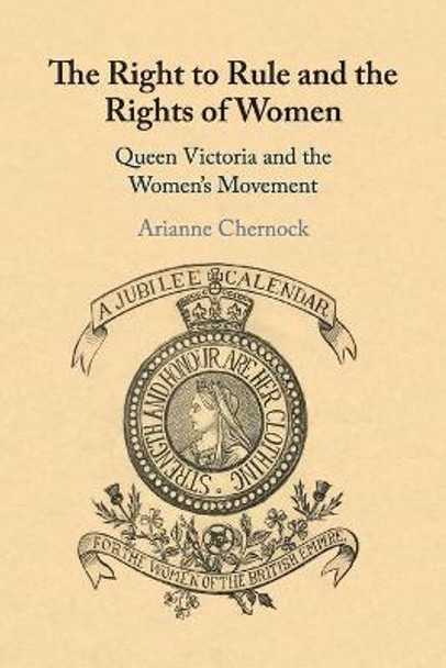 The Right to Rule and the Rights of Women: Queen Victoria and the Women's Movement by Arianne Chernock