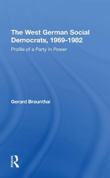 The West German Social Democrats, 1969-1982: Profile Of A Party In Power by Gerard Braunthal