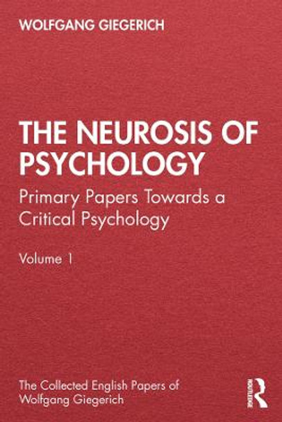 The Neurosis of Psychology: Primary Papers Towards a Critical Psychology, Volume 1 by Wolfgang Giegerich