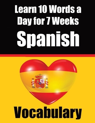 Spanish Vocabulary Builder: Learn 10 Spanish Words a Day for 7 Weeks A Comprehensive Guide for Children and Beginners to Learn Spanish Learn Spanish Language by Auke de Haan 9789403705743
