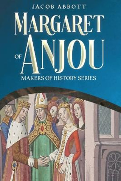 Margaret of Anjou: Makers of History Series by Jacob Abbott 9781611048421