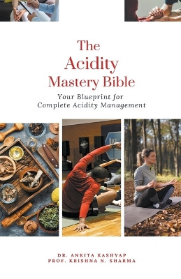 The Acidity Mastery Bible: Your Blueprint for Complete Acidity Management by Dr Ankita Kashyap 9798223176671