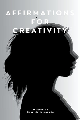 Affirmations for creativity by Rosa Maria Aguado 9798224645893