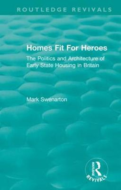Homes Fit For Heroes: The Politics and Architecture of Early State Housing in Britain by Mark Swenarton