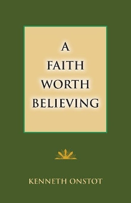 A Faith Worth Believing by Kenneth Onstot 9781603500722