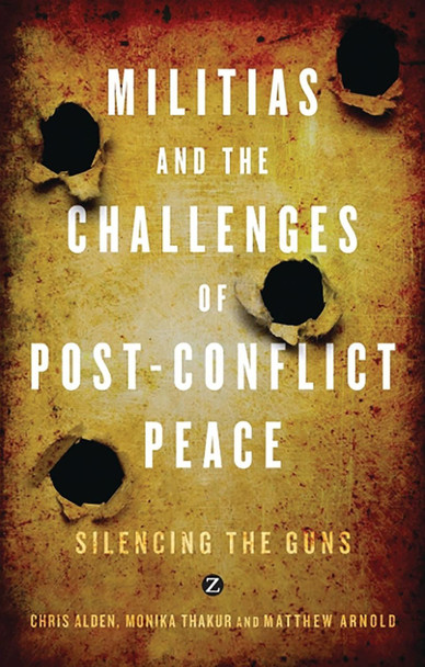 Militias and the Challenges of Post-Conflict Peace: Silencing the Guns by Dr. Chris Alden 9781848135260