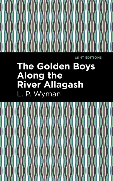 The Golden Boys Along the River Allagash by L.P. Wyman 9781513266558