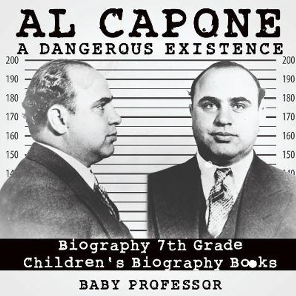 Al Capone: Dangerous Existence - Biography 7th Grade Children's Biography Books by Baby Professor 9781541915503