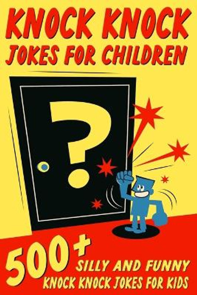 Knock Knock Jokes For Children: 500+ Silly and Funny Knock Knock Jokes For Kids by Jesse B Johnson 9781990887505
