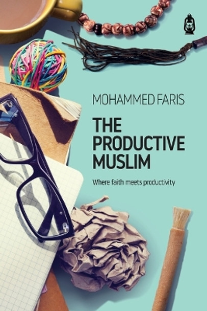 The Productive Muslim: Where Faith Meets Productivity by Faris Mohammad 9781905837380