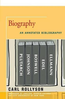 Biography: An Annotated Bibliography by Carl Rollyson 9781504029971