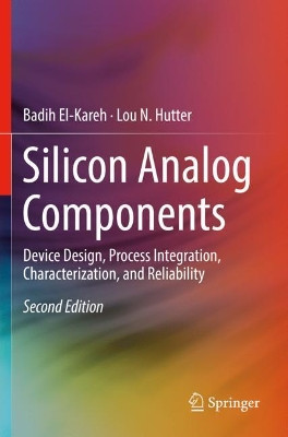 Silicon Analog Components: Device Design, Process Integration, Characterization, and Reliability by Badih El-Kareh 9783030150877